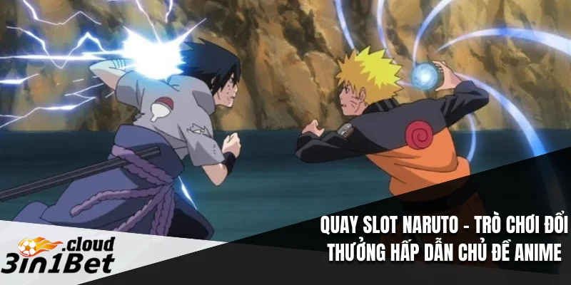 Quay Slot Naruto – Trò Chơi Đổi Thưởng Hấp Dẫn Chủ Đề Anime 6 Quay Slot Naruto